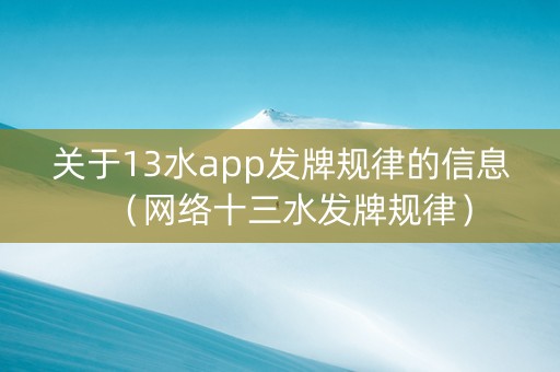 关于13水app发牌规律的信息（网络十三水发牌规律）