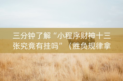 三分钟了解“小程序财神十三张究竟有挂吗”（胜负规律拿好牌)