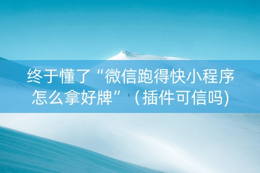 终于懂了“微信跑得快小程序怎么拿好牌”（插件可信吗)