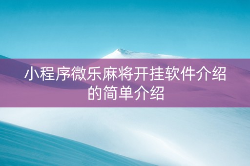 小程序微乐麻将开挂软件介绍的简单介绍