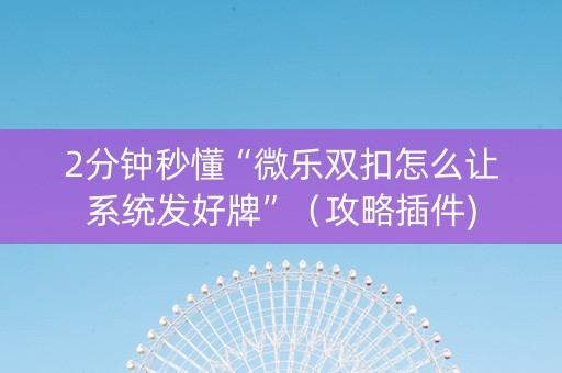 2分钟秒懂“微乐双扣怎么让系统发好牌”（攻略插件)