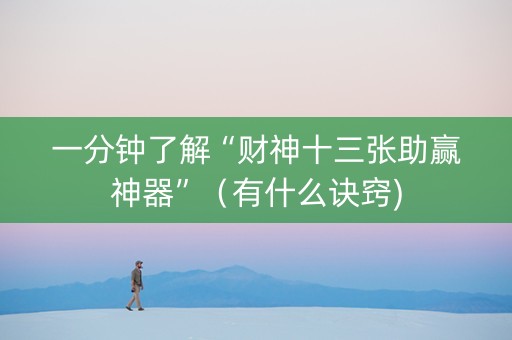 一分钟了解“财神十三张助赢神器”（有什么诀窍)