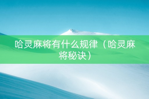 哈灵麻将有什么规律（哈灵麻将秘诀）