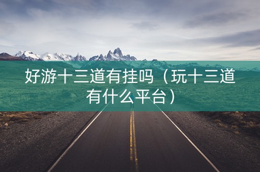好游十三道有挂吗（玩十三道有什么平台）