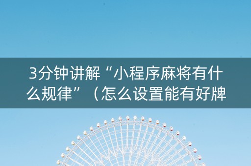 3分钟讲解“小程序麻将有什么规律”（怎么设置能有好牌)