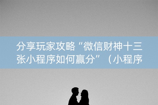 分享玩家攻略“微信财神十三张小程序如何赢分”（小程序辅助软件)