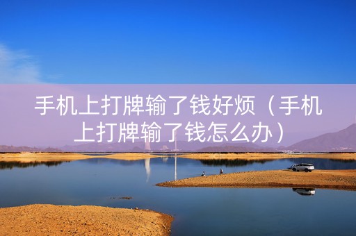 手机上打牌输了钱好烦（手机上打牌输了钱怎么办）