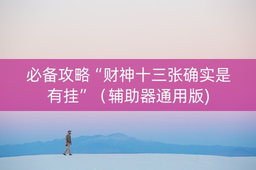 必备攻略“财神十三张确实是有挂”（辅助器通用版)