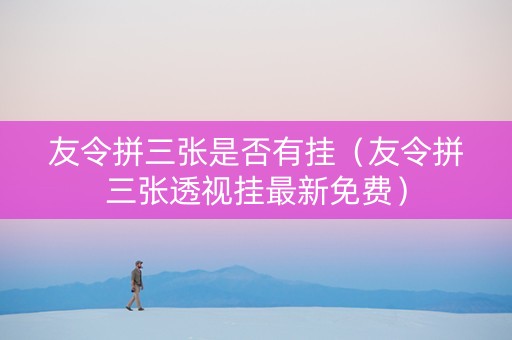 友令拼三张是否有挂（友令拼三张透视挂最新免费）