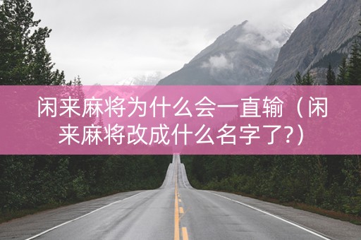 闲来麻将为什么会一直输（闲来麻将改成什么名字了?）