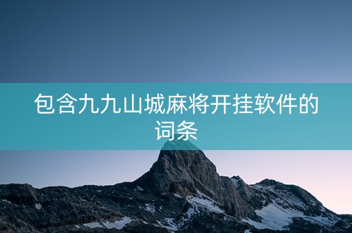 包含九九山城麻将开挂软件的词条