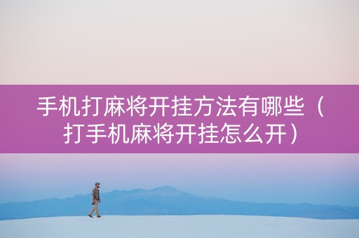 手机打麻将开挂方法有哪些（打手机麻将开挂怎么开）