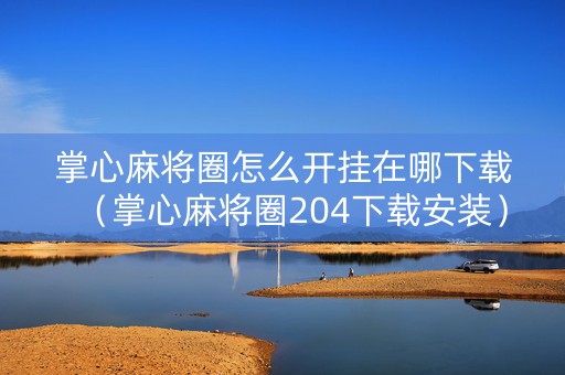 掌心麻将圈怎么开挂在哪下载（掌心麻将圈204下载安装）