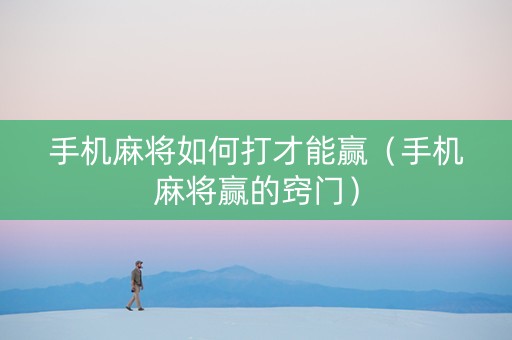 手机麻将如何打才能赢（手机麻将赢的窍门）