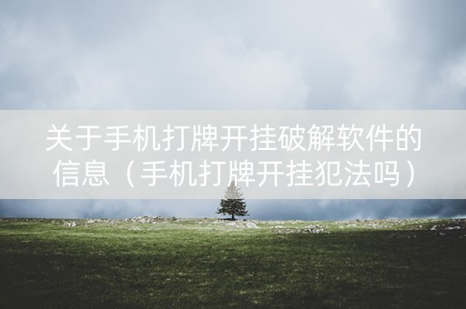 关于手机打牌开挂破解软件的信息（手机打牌开挂犯法吗）
