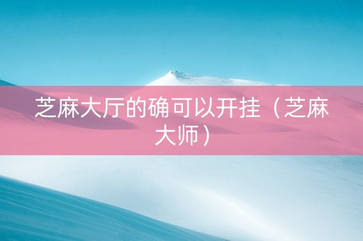 芝麻大厅的确可以开挂（芝麻大师）