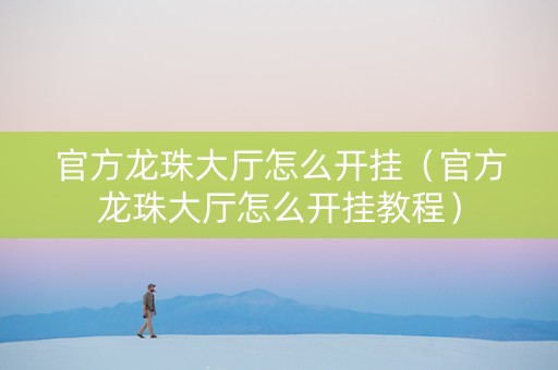 官方龙珠大厅怎么开挂（官方龙珠大厅怎么开挂教程）