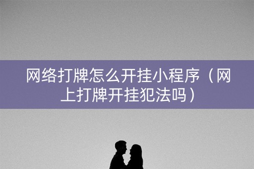 网络打牌怎么开挂小程序（网上打牌开挂犯法吗）