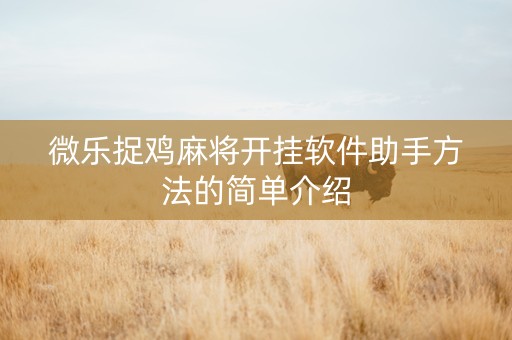 微乐捉鸡麻将开挂软件助手方法的简单介绍