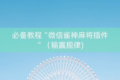 必备教程“微信雀神麻将插件”（输赢规律)
