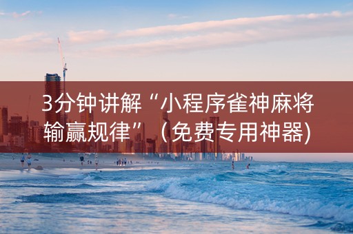 3分钟讲解“小程序雀神麻将输赢规律”（免费专用神器)