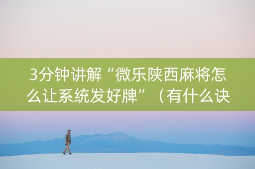 3分钟讲解“微乐陕西麻将怎么让系统发好牌”（有什么诀窍)