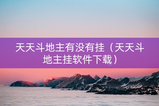 天天斗地主有没有挂（天天斗地主挂软件下载）