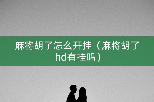 麻将胡了怎么开挂（麻将胡了hd有挂吗）