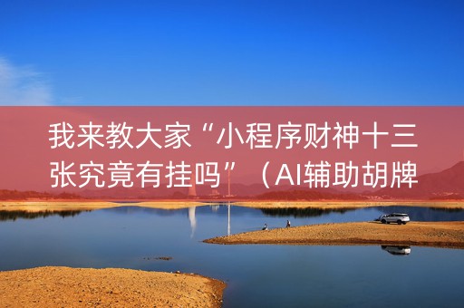 我来教大家“小程序财神十三张究竟有挂吗”（AI辅助胡牌规则)