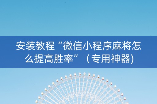安装教程“微信小程序麻将怎么提高胜率”（专用神器)