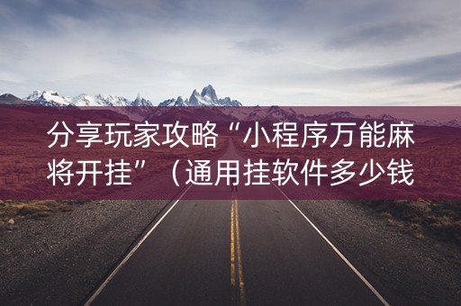 分享玩家攻略“小程序万能麻将开挂”（通用挂软件多少钱)