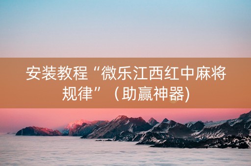 安装教程“微乐江西红中麻将规律”（助赢神器)