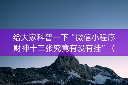 给大家科普一下“微信小程序财神十三张究竟有没有挂”（专用神器)
