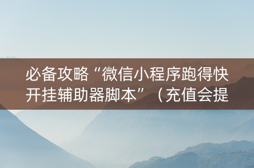 必备攻略“微信小程序跑得快开挂辅助器脚本”（充值会提高胜率么)