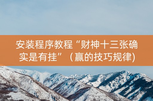 安装程序教程“财神十三张确实是有挂”（赢的技巧规律)