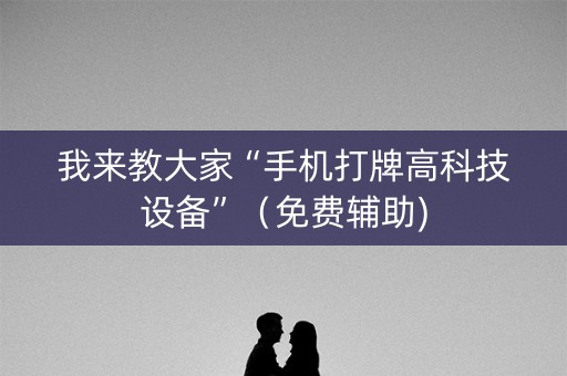 我来教大家“手机打牌高科技设备”（免费辅助)