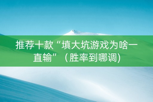 推荐十款“填大坑游戏为啥一直输”（胜率到哪调)