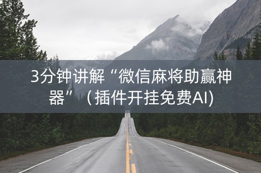 3分钟讲解“微信麻将助赢神器”（插件开挂免费AI)