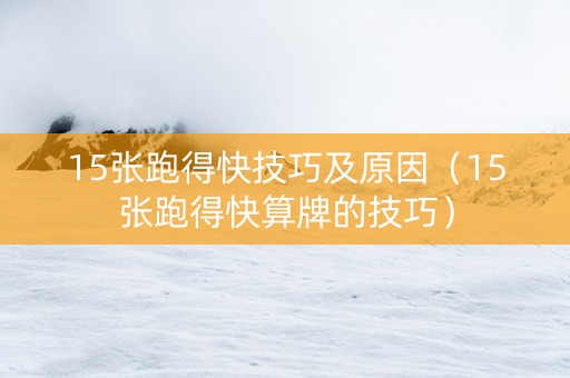 15张跑得快技巧及原因（15张跑得快算牌的技巧）