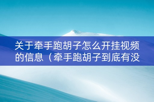 关于牵手跑胡子怎么开挂视频的信息（牵手跑胡子到底有没有挂）