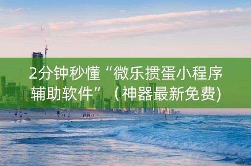 2分钟秒懂“微乐掼蛋小程序辅助软件”（神器最新免费)