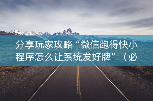 分享玩家攻略“微信跑得快小程序怎么让系统发好牌”（必赢神器辅助器)