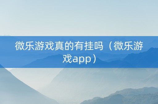 微乐游戏真的有挂吗（微乐游戏app）