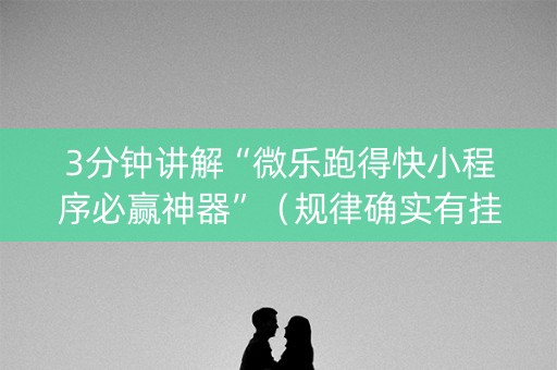 3分钟讲解“微乐跑得快小程序必赢神器”（规律确实有挂)