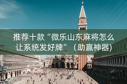 推荐十款“微乐山东麻将怎么让系统发好牌”（助赢神器)