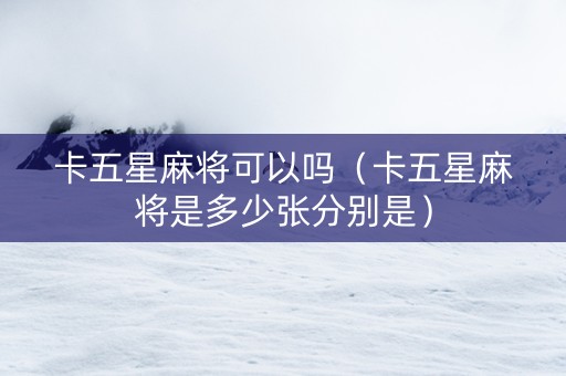 卡五星麻将可以吗（卡五星麻将是多少张分别是）