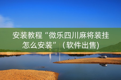 安装教程“微乐四川麻将装挂怎么安装”（软件出售)