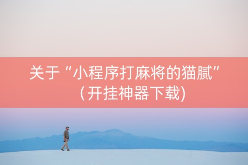 关于“小程序打麻将的猫腻”（开挂神器下载)