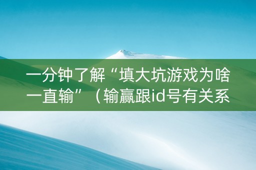 一分钟了解“填大坑游戏为啥一直输”（输赢跟id号有关系吗)