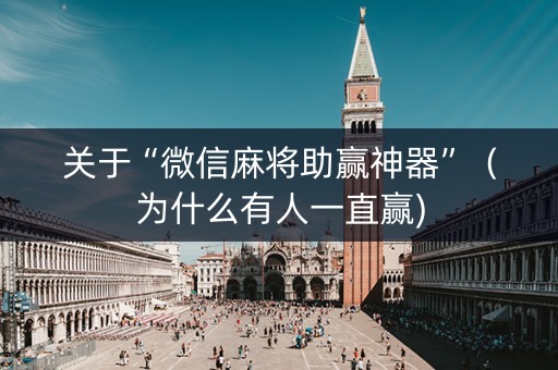 关于“微信麻将助赢神器”（为什么有人一直赢)